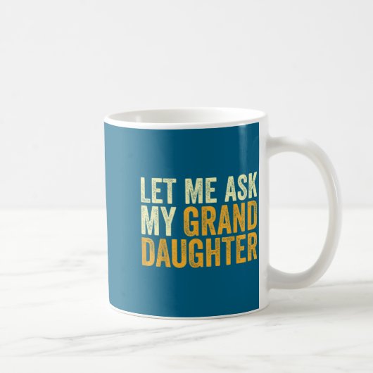 Mug Let Me Ask My Granddaughter Funny Grandpa Sarcasti (Droite)