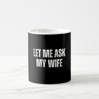 Mug let me ask my wife