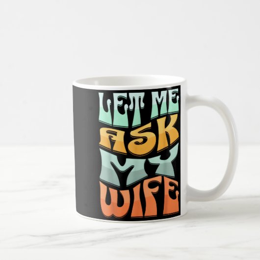 Mug Let Me Ask My Wife Funny Marriage Humor Quote  (Droite)