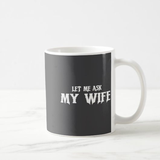 Mug Let Me Ask My Wife She Said No Funny Husband  (Droite)