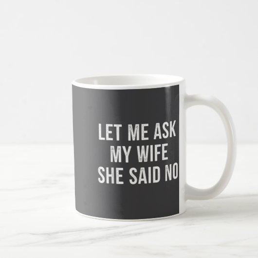 Mug Let Me Ask My Wife She Said No Funny Husband  (Droite)