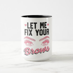 Mug Let Me Fix Your Brows Eyebrow Brow Artis