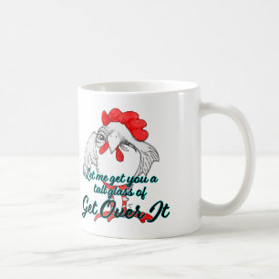 Mug Let Me Get You A Tall Glass of GET OVER IT
