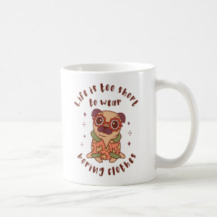 Mug Life is too short to wear boring clothes