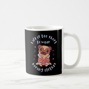 Mug Life is too short to wear boring clothes