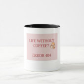 Mug Life Without Coffee? Error 404 – Funny Coffee Love (Centre)