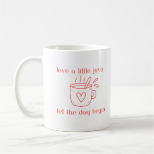 Mug Love a Little Java Let the Day Begin on a