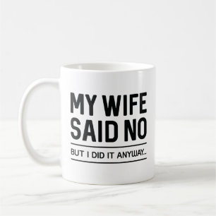 Mug Ma Femme A Dit Non Mais Je L'Ai Fait De Toute Faço