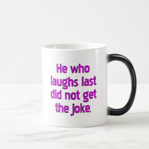 Mug Magique Celui qui rit le dernier n'a pas compris la blague