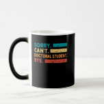 Mug Magique Désolé Cant Doctoral Étudiant Bye, Funny Doctoral<br><div class="desc">Désolé Cant Doctoral Étudiant Bye,  Funny Doctoral Étudiant Degree</div>