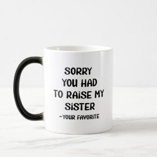 Mug Magique Désolé D'Avoir Élevé Ma Soeur - Votre Favori