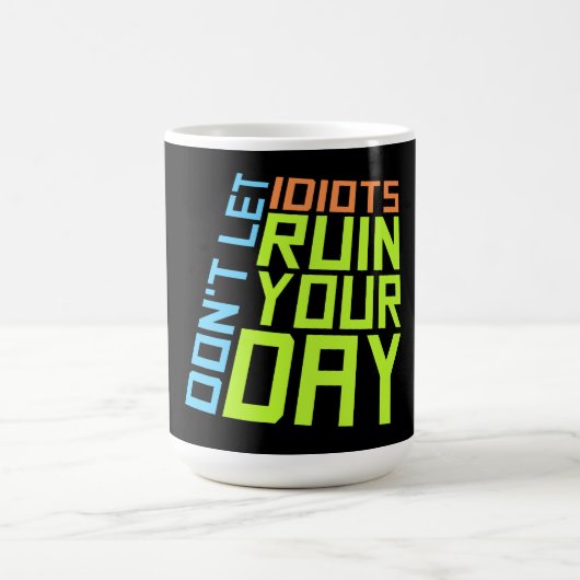 Mug Magique Don't Let Idiots Ruin Your Day Funny Sarcastic Fun (Centre)
