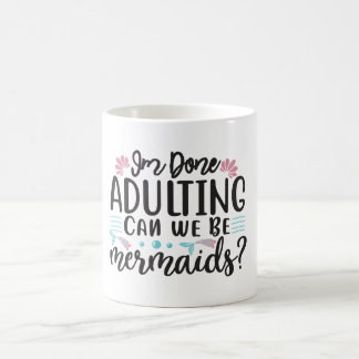 Mug Magique I'm Done Adulting Can We Be Mermaids ?