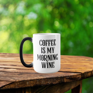 Mug Magique Le Café Est Mon Vin Du Matin Citation Drôle