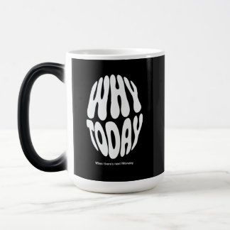 Mug Magique "Pourquoi aujourd'hui"
