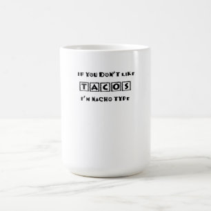 Mug Magique Si vous n'aimez pas Tacos Je suis Nacho Type Funny