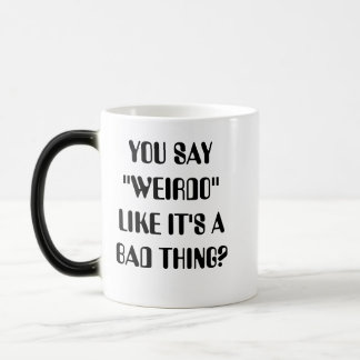 Mug Magique VOUS DITES que le "WEIRDO" COMME LUI est une