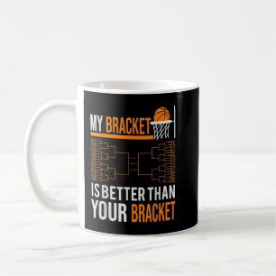 Mug March basketball tournament my bracket is better