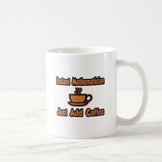 Mug Mathématicien Instant...Juste Ajouter Du Café (Droite)