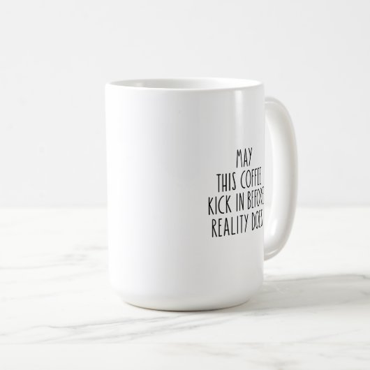 Mug - May This Coffee Kick in Before Reality Does (Devant droit)