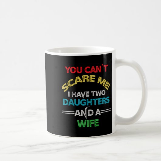 Mug Mens You Can't E Me I Have Two Daughters And A Wif (Droite)