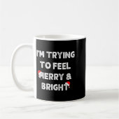 Mug Merry & Bright And I'm Trying To Feel Merry &a (Gauche)
