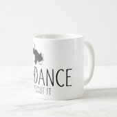 Mug Message amusant - Juste Danser À Ce Sujet 1 (Devant droit)