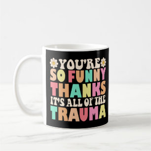 Mug Mignonne Tu es si drôle Merci C'est tout le trauma