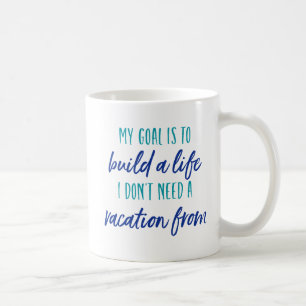 Mug Mon but est de construire une vie que je n'ai pas 