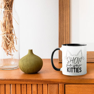 Mug Montrez-Moi Votre Citation Kitties Drôle Joie Typo