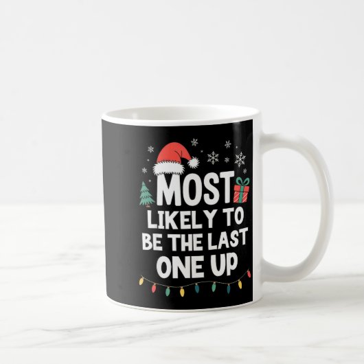 Mug Most Likely To Be The Last One Up Christmas Funny  (Droite)