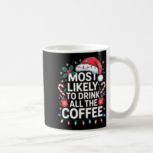 Mug Most Likely To Drink All The Coffee Funny Christma (Droite)