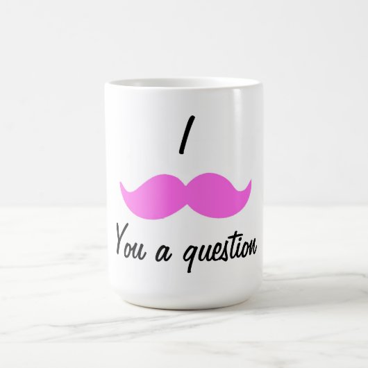 Mug mustash, I, vous une question (Centre)