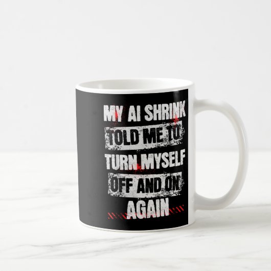 Mug My Ai Shrink Told Me To Turn Myself Off And On Aga (Droite)