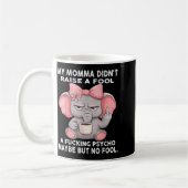 Mug My Momma Didn't Raise A Fool A Foring Psycho Maybe (Gauche)