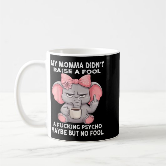 Mug My Momma Didn't Raise A Fool A Foring Psycho Maybe (Gauche)