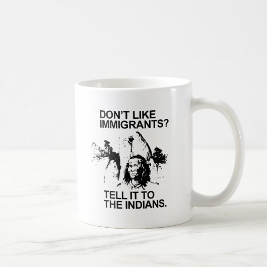 Mug N'aimez pas les immigrants, dites-le aux indiens (Droite)