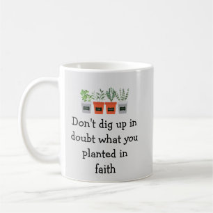 Mug Ne doutez pas de ce que vous avez planté dans la f