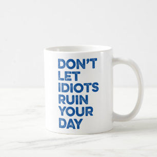 Mug Ne laissez pas les Idiots ruiner votre journée.