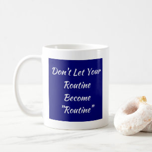 Mug Ne laissez pas votre routine devenir routinière