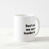 Mug Ne m’oblige pas à utiliser ma voix d’enseignant! C (Devant droit)