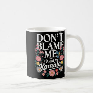 Mug Ne Me Blâmez Pas J'Ai Voté Pour Kamala J'Ai Voté P