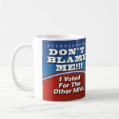 Mug Ne Me Blâmez Pas J'Ai Voté Pour Un Autre Idiot (Gauche)