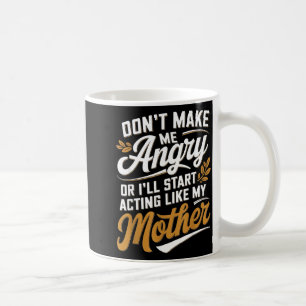Mug Ne Me Fâchez Pas Ou J'Agirai Comme Ma Mère Amusant