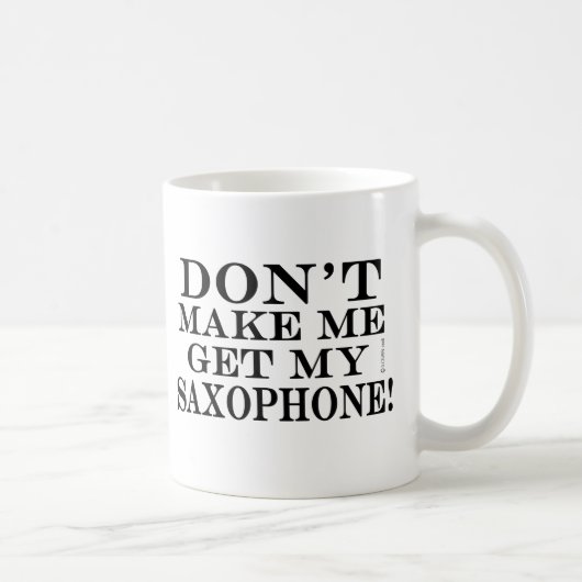 Mug Ne Me Faites Pas Obtenir Mon Saxophone (Droite)
