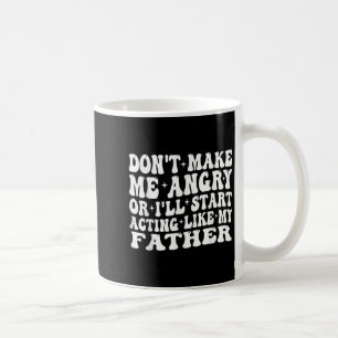 Mug Ne me mets pas en colère ou j'agirai comme mon pèr