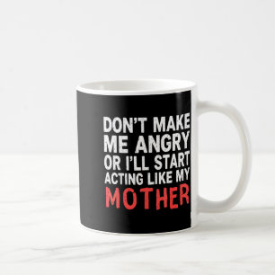 Mug Ne me mettez pas en colère ou j'agirai comme ma mè