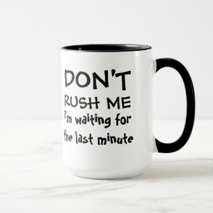 Mug Ne me précipitez pas - attente de dernière minute