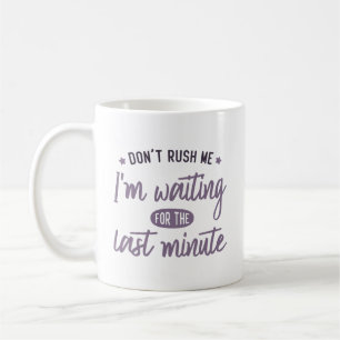 Mug Ne me pressez pas ! J'attends la dernière minute.