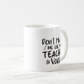 Mug Ne m'oblige pas à utiliser ma voix d'enseignant (Devant droit)